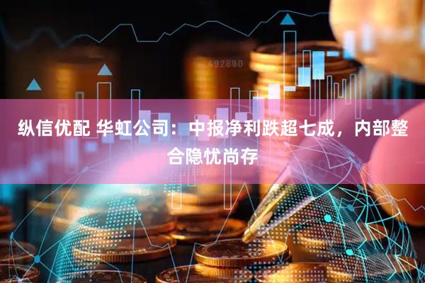 纵信优配 华虹公司：中报净利跌超七成，内部整合隐忧尚存