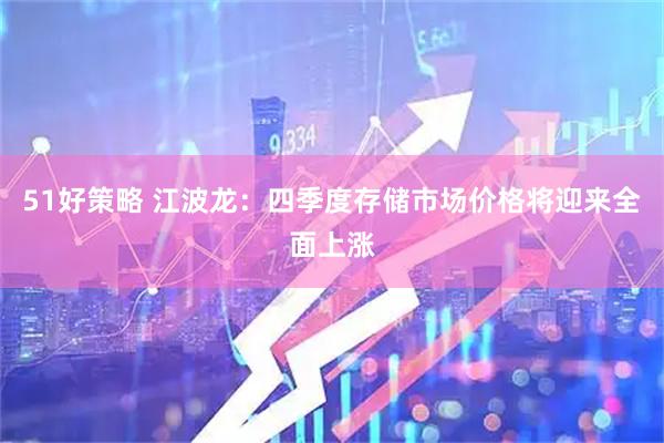 51好策略 江波龙：四季度存储市场价格将迎来全面上涨