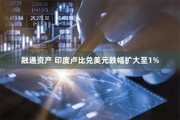 融通资产 印度卢比兑美元跌幅扩大至1%